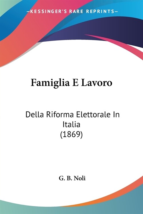 Famiglia E Lavoro: Della Riforma Elettorale In Italia (1869) (Paperback)