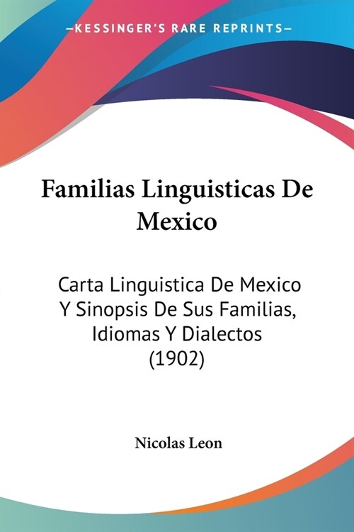 Familias Linguisticas De Mexico: Carta Linguistica De Mexico Y Sinopsis De Sus Familias, Idiomas Y Dialectos (1902) (Paperback)