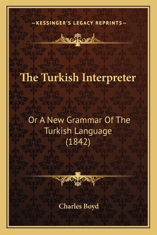 The Turkish Interpreter: Or A New Grammar Of The Turkish Language (1842) (Paperback)