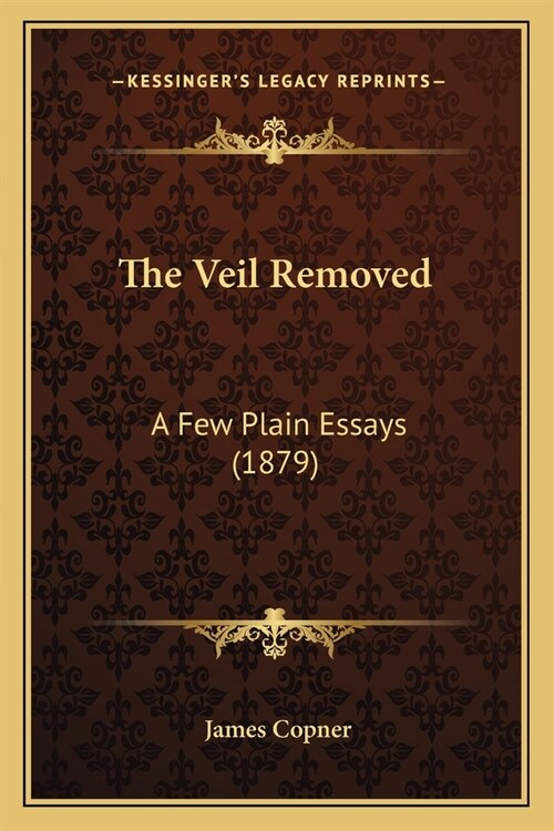 The Veil Removed: A Few Plain Essays (1879) (Paperback)