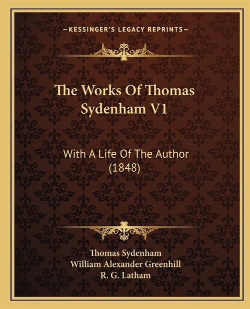 The Works Of Thomas Sydenham V1: With A Life Of The Author (1848) (Paperback)