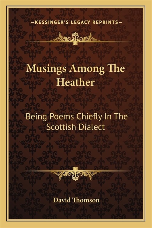 Musings Among The Heather: Being Poems Chiefly In The Scottish Dialect (Paperback)