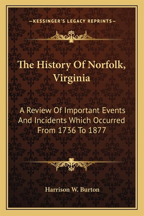 The History Of Norfolk, Virginia: A Review Of Important Events And Incidents Which Occurred From 1736 To 1877 (Paperback)