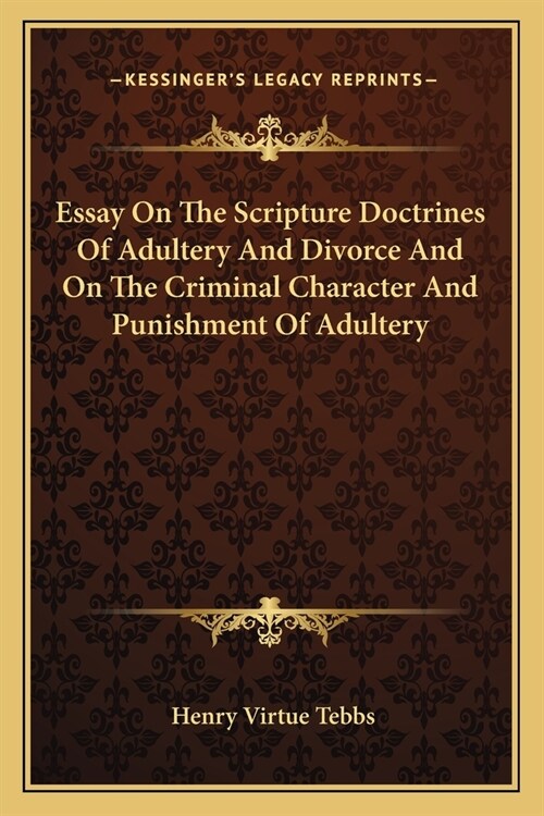 Essay On The Scripture Doctrines Of Adultery And Divorce And On The Criminal Character And Punishment Of Adultery (Paperback)