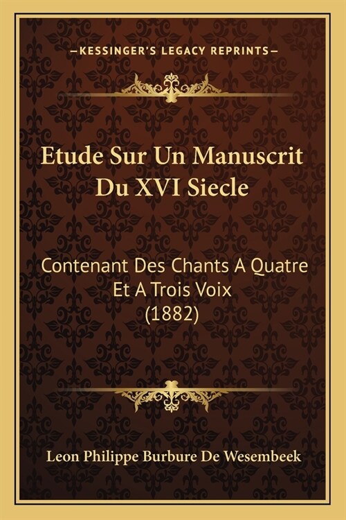 Etude Sur Un Manuscrit Du XVI Siecle: Contenant Des Chants A Quatre Et A Trois Voix (1882) (Paperback)
