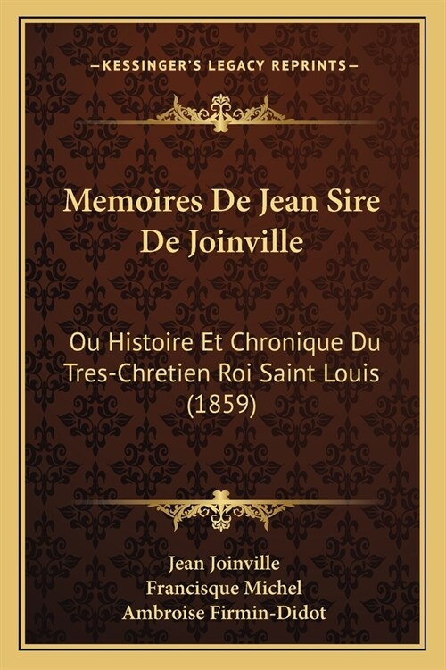 Memoires De Jean Sire De Joinville: Ou Histoire Et Chronique Du Tres-Chretien Roi Saint Louis (1859) (Paperback)