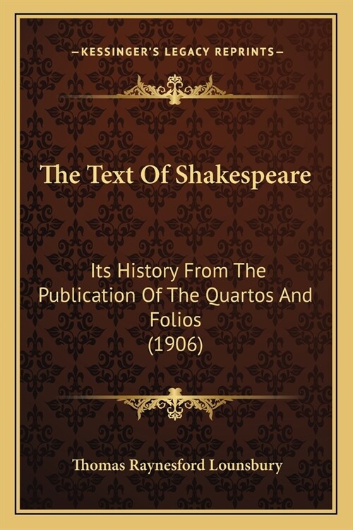 The Text Of Shakespeare: Its History From The Publication Of The Quartos And Folios (1906) (Paperback)