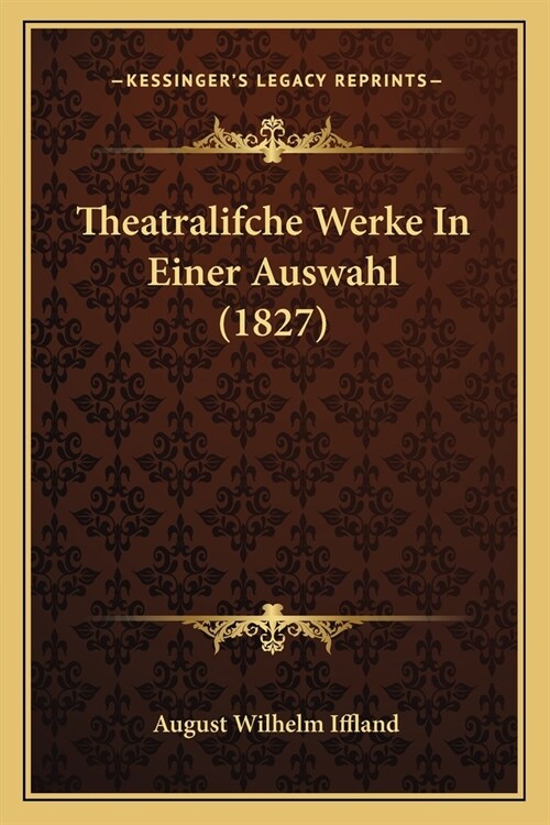 Theatralifche Werke In Einer Auswahl (1827) (Paperback)