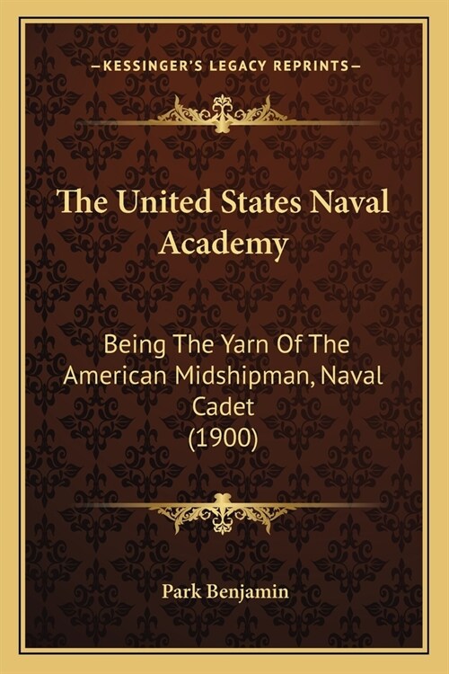 The United States Naval Academy: Being The Yarn Of The American Midshipman, Naval Cadet (1900) (Paperback)