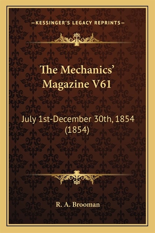 The Mechanics Magazine V61: July 1st-December 30th, 1854 (1854) (Paperback)