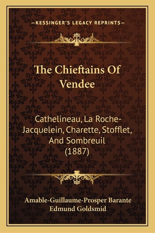 The Chieftains Of Vendee: Cathelineau, La Roche-Jacquelein, Charette, Stofflet, And Sombreuil (1887) (Paperback)