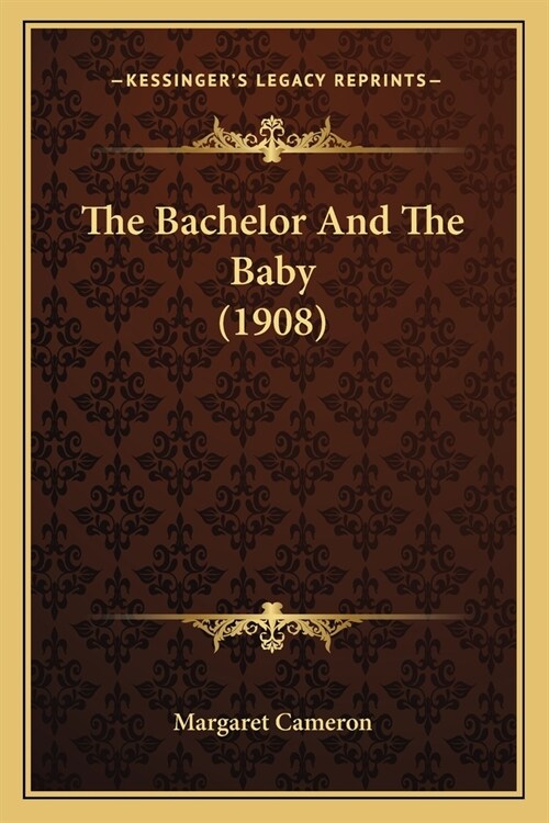 The Bachelor And The Baby (1908) (Paperback)