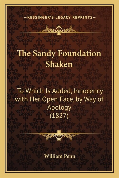 The Sandy Foundation Shaken: To Which Is Added, Innocency with Her Open Face, by Way of Apology (1827) (Paperback)