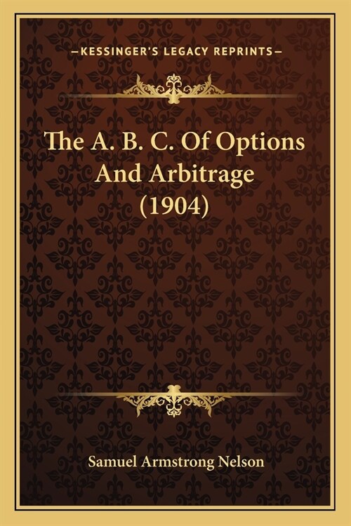 The A. B. C. Of Options And Arbitrage (1904) (Paperback)
