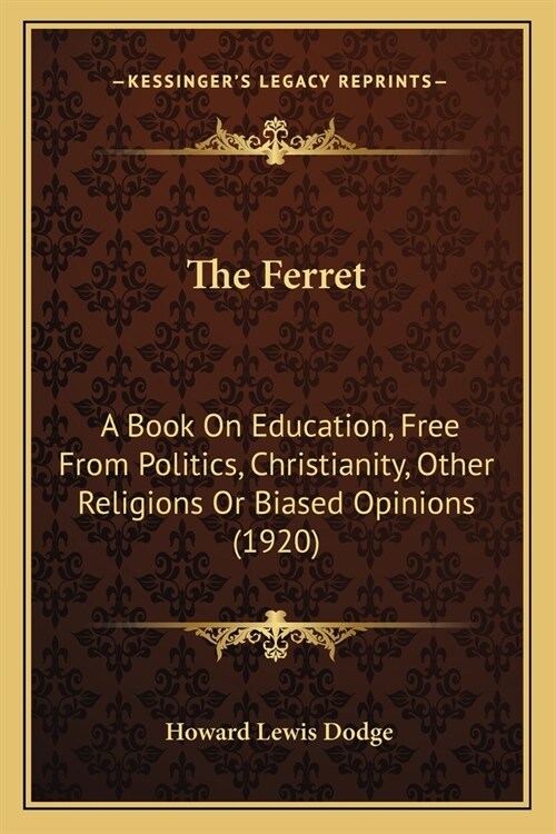 The Ferret: A Book On Education, Free From Politics, Christianity, Other Religions Or Biased Opinions (1920) (Paperback)