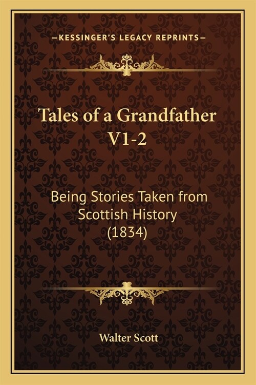 Tales of a Grandfather V1-2: Being Stories Taken from Scottish History (1834) (Paperback)