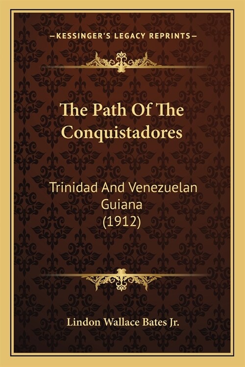 The Path Of The Conquistadores: Trinidad And Venezuelan Guiana (1912) (Paperback)