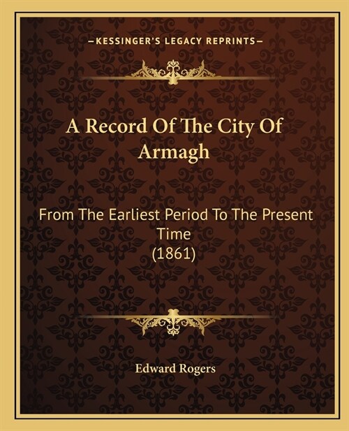 A Record Of The City Of Armagh: From The Earliest Period To The Present Time (1861) (Paperback)