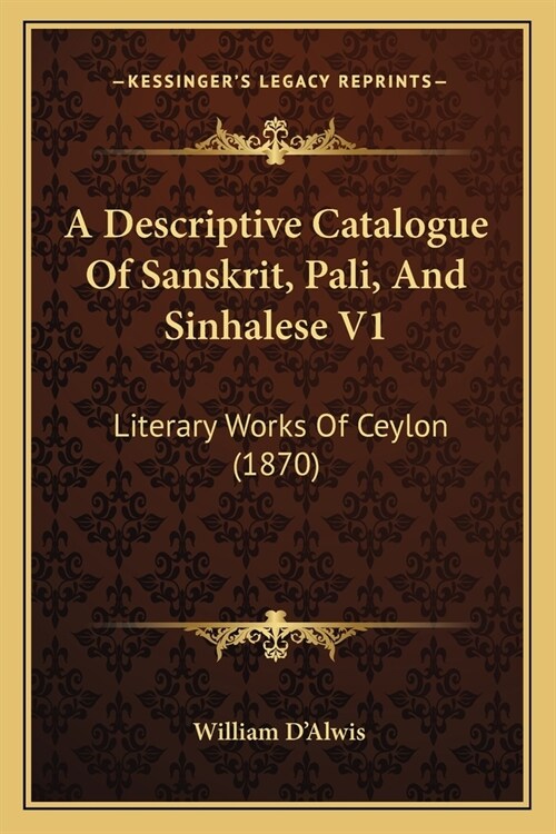 A Descriptive Catalogue Of Sanskrit, Pali, And Sinhalese V1: Literary Works Of Ceylon (1870) (Paperback)