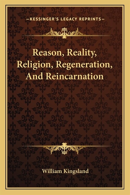 Reason, Reality, Religion, Regeneration, And Reincarnation (Paperback)