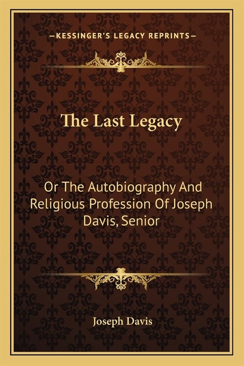 The Last Legacy: Or The Autobiography And Religious Profession Of Joseph Davis, Senior (Paperback)