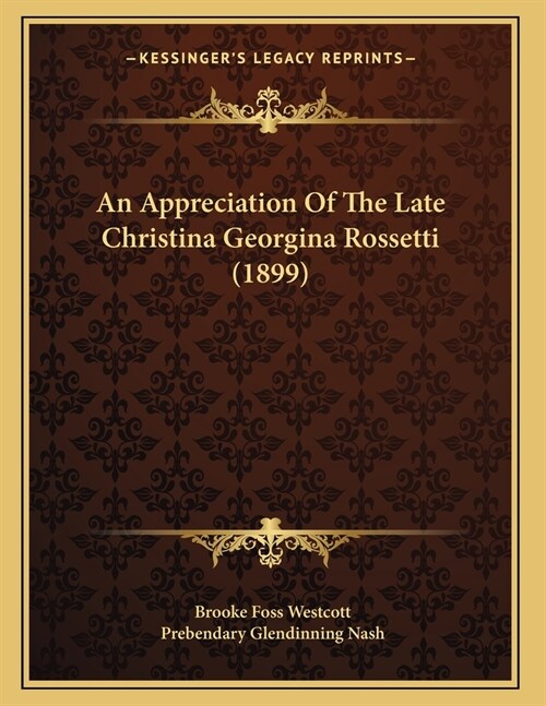 An Appreciation Of The Late Christina Georgina Rossetti (1899) (Paperback)