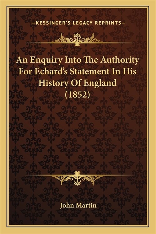 An Enquiry Into The Authority For Echards Statement In His History Of England (1852) (Paperback)