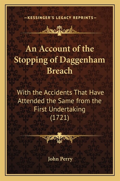 An Account of the Stopping of Daggenham Breach: With the Accidents That Have Attended the Same from the First Undertaking (1721) (Paperback)