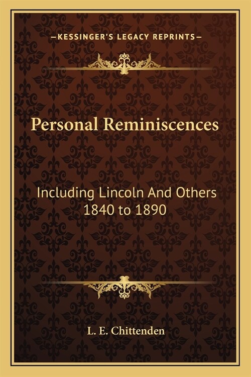 Personal Reminiscences: Including Lincoln And Others 1840 to 1890 (Paperback)