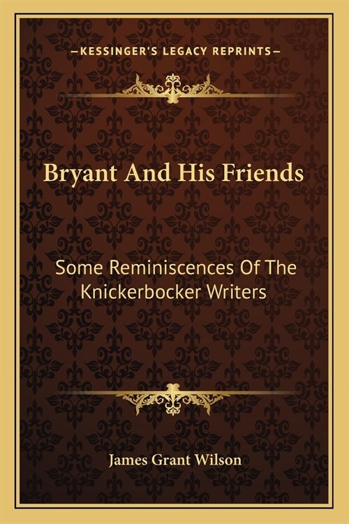 Bryant And His Friends: Some Reminiscences Of The Knickerbocker Writers (Paperback)