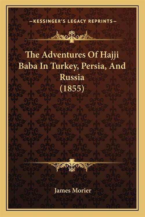 The Adventures Of Hajji Baba In Turkey, Persia, And Russia (1855) (Paperback)