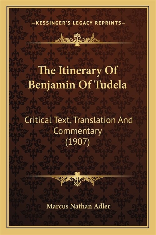 The Itinerary Of Benjamin Of Tudela: Critical Text, Translation And Commentary (1907) (Paperback)