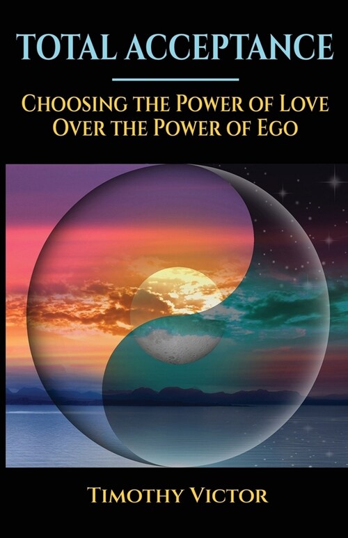 Total Acceptance: Choosing the Power of Love Over the Power of Ego (Paperback)