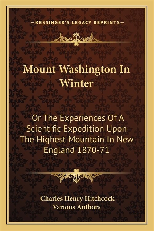 Mount Washington In Winter: Or The Experiences Of A Scientific Expedition Upon The Highest Mountain In New England 1870-71 (Paperback)