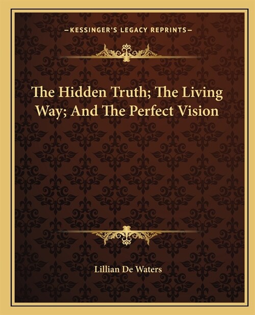 The Hidden Truth; The Living Way; And The Perfect Vision (Paperback)