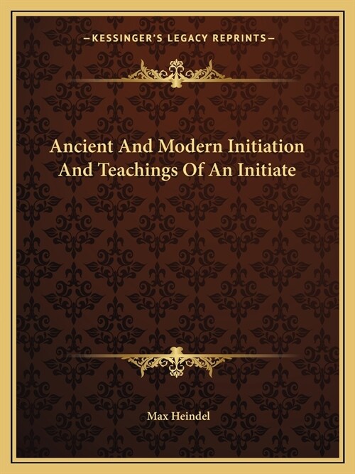 Ancient And Modern Initiation And Teachings Of An Initiate (Paperback)