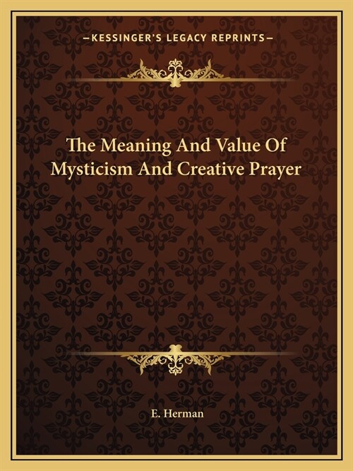 The Meaning And Value Of Mysticism And Creative Prayer (Paperback)