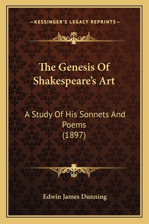 The Genesis Of Shakespeares Art: A Study Of His Sonnets And Poems (1897) (Paperback)
