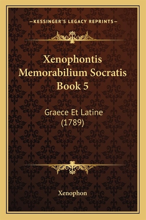 Xenophontis Memorabilium Socratis Book 5: Graece Et Latine (1789) (Paperback)
