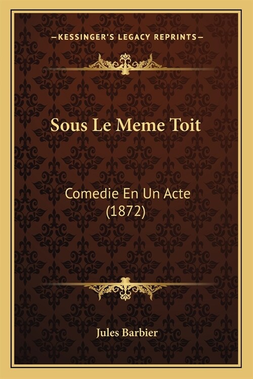 Sous Le Meme Toit: Comedie En Un Acte (1872) (Paperback)