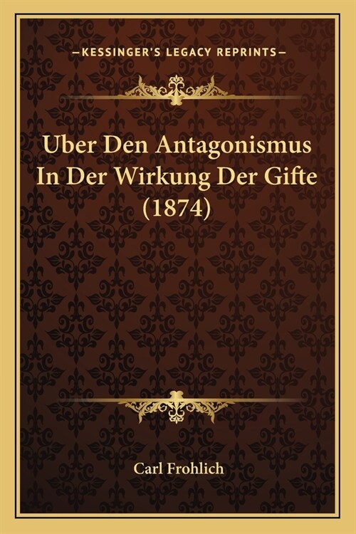 Uber Den Antagonismus In Der Wirkung Der Gifte (1874) (Paperback)