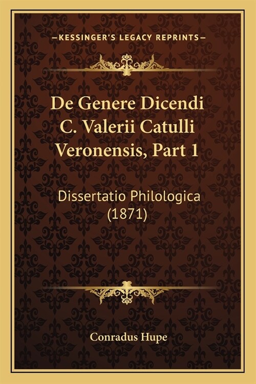 De Genere Dicendi C. Valerii Catulli Veronensis, Part 1: Dissertatio Philologica (1871) (Paperback)