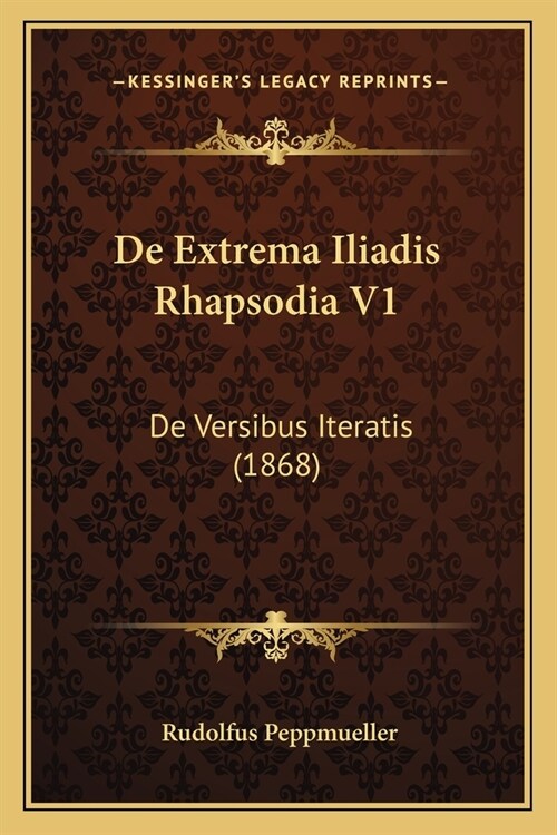 De Extrema Iliadis Rhapsodia V1: De Versibus Iteratis (1868) (Paperback)