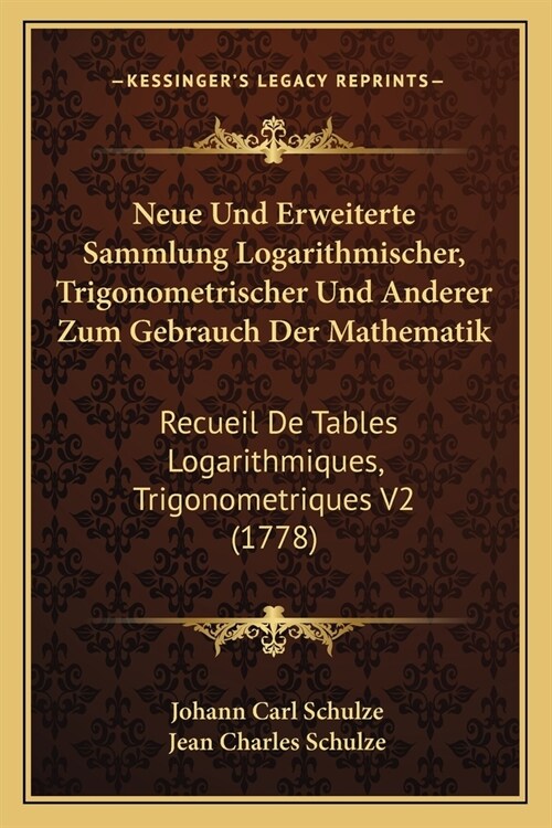 Neue Und Erweiterte Sammlung Logarithmischer, Trigonometrischer Und Anderer Zum Gebrauch Der Mathematik: Recueil De Tables Logarithmiques, Trigonometr (Paperback)
