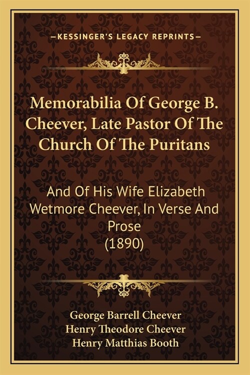 Memorabilia Of George B. Cheever, Late Pastor Of The Church Of The Puritans: And Of His Wife Elizabeth Wetmore Cheever, In Verse And Prose (1890) (Paperback)