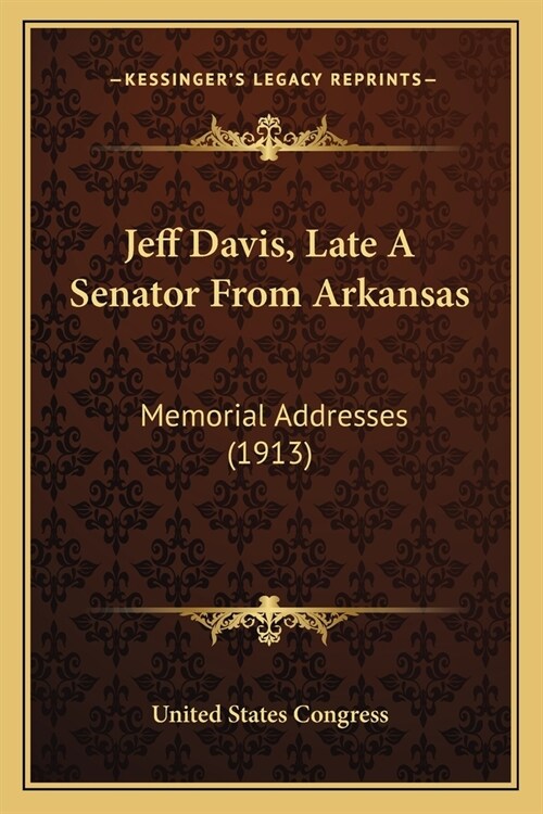 Jeff Davis, Late A Senator From Arkansas: Memorial Addresses (1913) (Paperback)