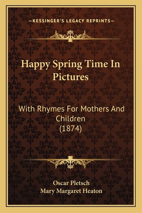 Happy Spring Time In Pictures: With Rhymes For Mothers And Children (1874) (Paperback)