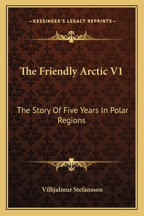 The Friendly Arctic V1: The Story Of Five Years In Polar Regions (Paperback)