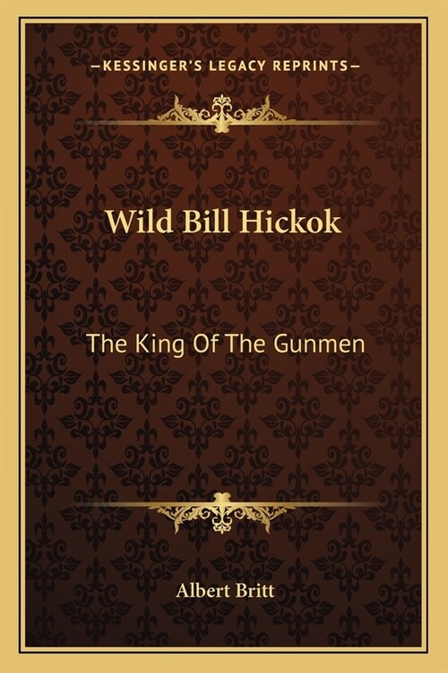 Wild Bill Hickok: The King Of The Gunmen (Paperback)