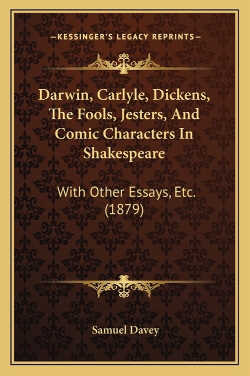 Darwin, Carlyle, Dickens, The Fools, Jesters, And Comic Characters In Shakespeare: With Other Essays, Etc. (1879) (Paperback)